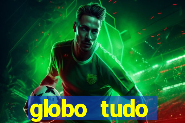 globo tudo absolutamente tudo